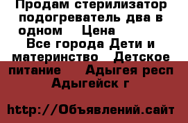 Продам стерилизатор-подогреватель два в одном. › Цена ­ 1 400 - Все города Дети и материнство » Детское питание   . Адыгея респ.,Адыгейск г.